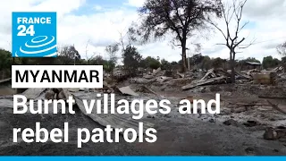 Myanmar: Burnt villages and rebel patrols in battle-scarred north • FRANCE 24 English