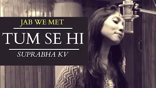 Tum se hi cover by Suprabha KV | Jab We met