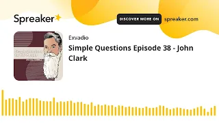 Simple Questions Episode 38 - John Clark