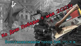 Ко дню Победы 9 мая 2023г. восстанавливаем топор ЗиК 1942г.в.