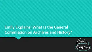 Emily Explains: What Is the General Commission on Archives and History?