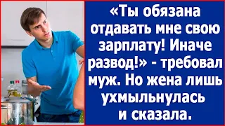 "Ты обязана отдавать мне свою зарплату! Иначе развод!" Потребовал муж. Истории из жизни.