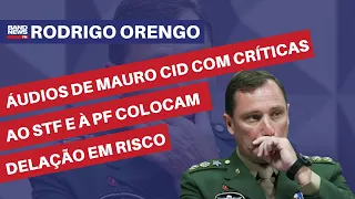 Áudios de Mauro Cid com críticas ao STF e à PF colocam delação em risco | Rodrigo Orengo