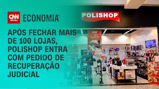 Após fechar mais de 100 lojas, Polishop entra com pedido de recuperação judicial | AGORA CNN