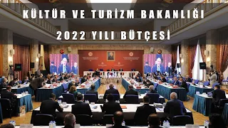 KÜLTÜR VE TURİZM BAKANLIĞININ 2022 YILI BÜTÇESİ PLAN VE BÜTÇE KOMİSYONU'NDA