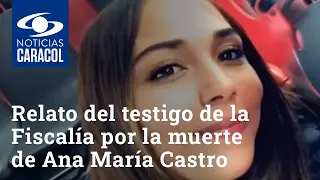 Caso Ana María Castro: Descarnado relato del testigo estrella de la Fiscalía