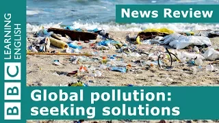 Global pollution: seeking solutions: BBC News Review