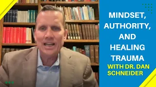 Mindset, Authority, and Healing Trauma with Dr. Dan Schneider [Deliverance and Exorcism Expert]