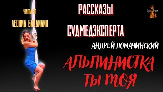 Рассказы Судмедэксперта: АЛЬПИНИСТКА ТЫ МОЯ (автор: Андрей Ломачинский).