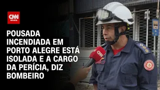 Pousada incendiada em Porto Alegre está isolada e a cargo da perícia, diz bombeiro | CNN NOVO DIA