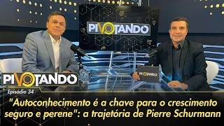 Pierre Schurmann: "Autoconhecimento é a chave para o crescimento seguro e perene" | Pivotando #34