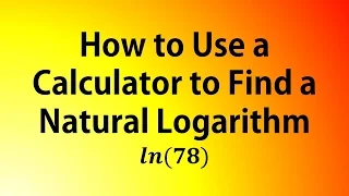 How to Use a Calculator to Find a Natural Logarithm