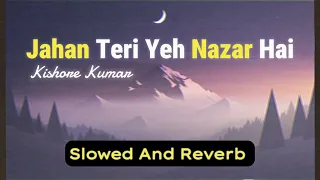 Jahan Teri Yeh Nazar Hai | Slowed & Reverb | Kishore Kumar | Kaalia