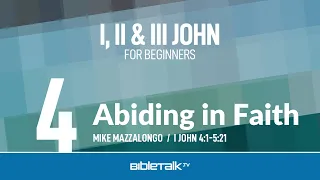 Abiding in Faith (I John 4-5) | Mike Mazzalongo | BibleTalk.tv