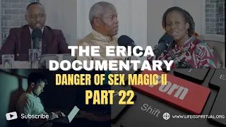 LIFE IS SPIRITUAL PRESENTS - ERICA DOCUMENTARY PART 22 - DANGER OF SEX MAGIC II