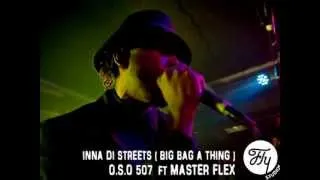 O.S.O 507  FEATURING MASTER FLEX INNA DI STREET [BIG BAG A THING]