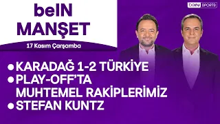 Karadağ 1-2 Türkiye, Kuntz, play-off'ta muhtemel rakipler | beIN MANŞET | Murat Caner & Uğur Meleke