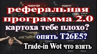 Реферальная программа 2.0 Рефералка 3.0 Trade-in wot Что взять опять Т26Е5