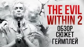 THE EVIL WITHIN 2 ➤ ОБЗОР ● СЮЖЕТ ● ГЕЙМПЛЕЙ И ИСТОРИЯ СЕРИИ