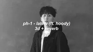 ph-1 - lately (ft. hoody) (3d + reverb audio)