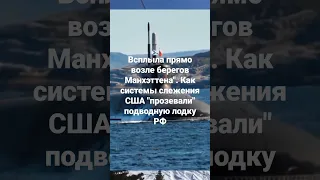 Всплыла прямо возле берегов Манхэттена". Как системы слежения США "прозевали" подводную лодку РФ #рф