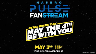 Star Wars May the 4th Be With You Fanstream | Hasbro Pulse | May 2024