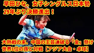 早田ひな、女子シングルス日本勢29年ぶり決勝進出！大熱戦の末、中国の王芸迪破る「金」懸け世界1位の孫と対戦【アジア大会・卓球】