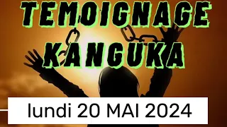 KANGUKA DU LUNDI 20 MAI 2024 PUISSANT TEMOIGNAGE