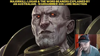 MajorKill: Logar & The Word Bearers Explained By An Australian - Warhammer 40K Lore Reaction