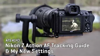 Approaching the Scene 143: Nikon Z Action AF Tracking Guide & My New Settings