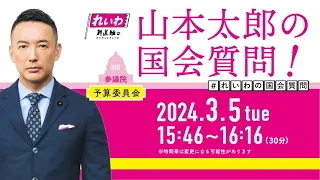 山本太郎の国会質問！参議院・予算委員会（2024年3月5日16:46頃～）