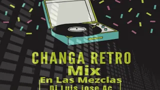 Changa Retro Mix En Las Mezclas Dj Luis Jose Ac,