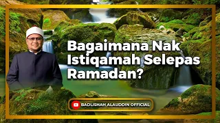 "Bagaimana Nak Istiqamah Selepas Ramadan?" - Ustaz Dato' Badli Shah Alauddin