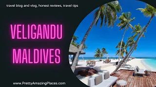 VELIGANDU MALDIVES, ULTIMATE GUIDE AND HONEST REVIEW 4K