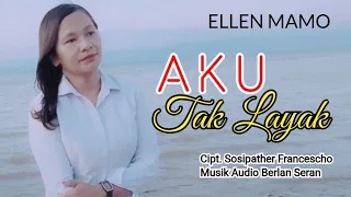 AKU TAK LAYAK - Ellen Mamo Cipt.Sosipather Francescho