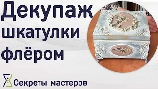 Декупаж шкатулки весенним флёром своими руками. Секреты Мастеров