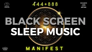 SLEEP MUSIC BLACK SCREEN · 444Hz + 888Hz · Manifest and Get Anything You Want