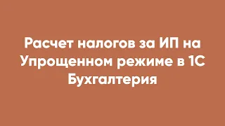 Расчет налогов за ИП на Упрощенном режиме в 1С Бухгалтерия