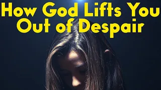 How God Lifts You Out of Despair
