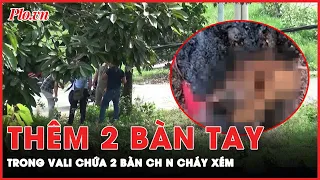 Phát hiện thêm 2 bàn tay trong vali chứa 2 bàn chân cháy xem ở Bình Dương | PLO