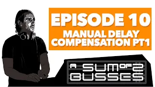 EP10 - Manual Delay Compensation - Part 1