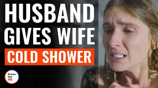 Husband Gives Wife Cold Shower | @DramatizeMe