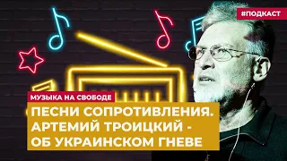 Песни сопротивления. Артемий Троицкий - об украинском гневе | Подкаст «Музыка на Свободе»