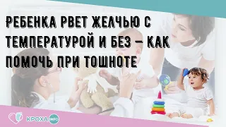 Ребенка рвет желчью с температурой и без — как помочь при тошноте