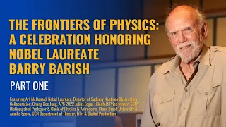 The Frontiers of Physics: A Celebration Honoring Nobel Laureate Barry Barish (Part One)