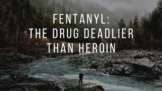 Fentanyl: The Drug Deadlier Than Heroin