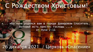 26 декабря  2021 (утро) / Второй день Рождества Христова / Церковь Спасение