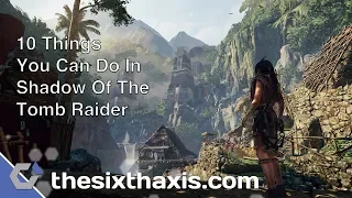 10 Things You Can Do in Shadow Of The Tomb Raider