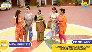 NEW! Ep 4068 - Mahila Mandal Ne Banaya Shopping Ka Plan?! I Taarak Mehta Ka Ooltah Chashmah