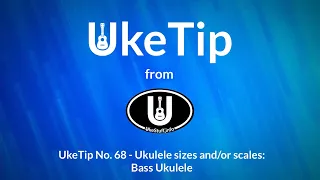 UkeTip No. 69 - Ukulele sizes and/or scales: Bass Ukulele